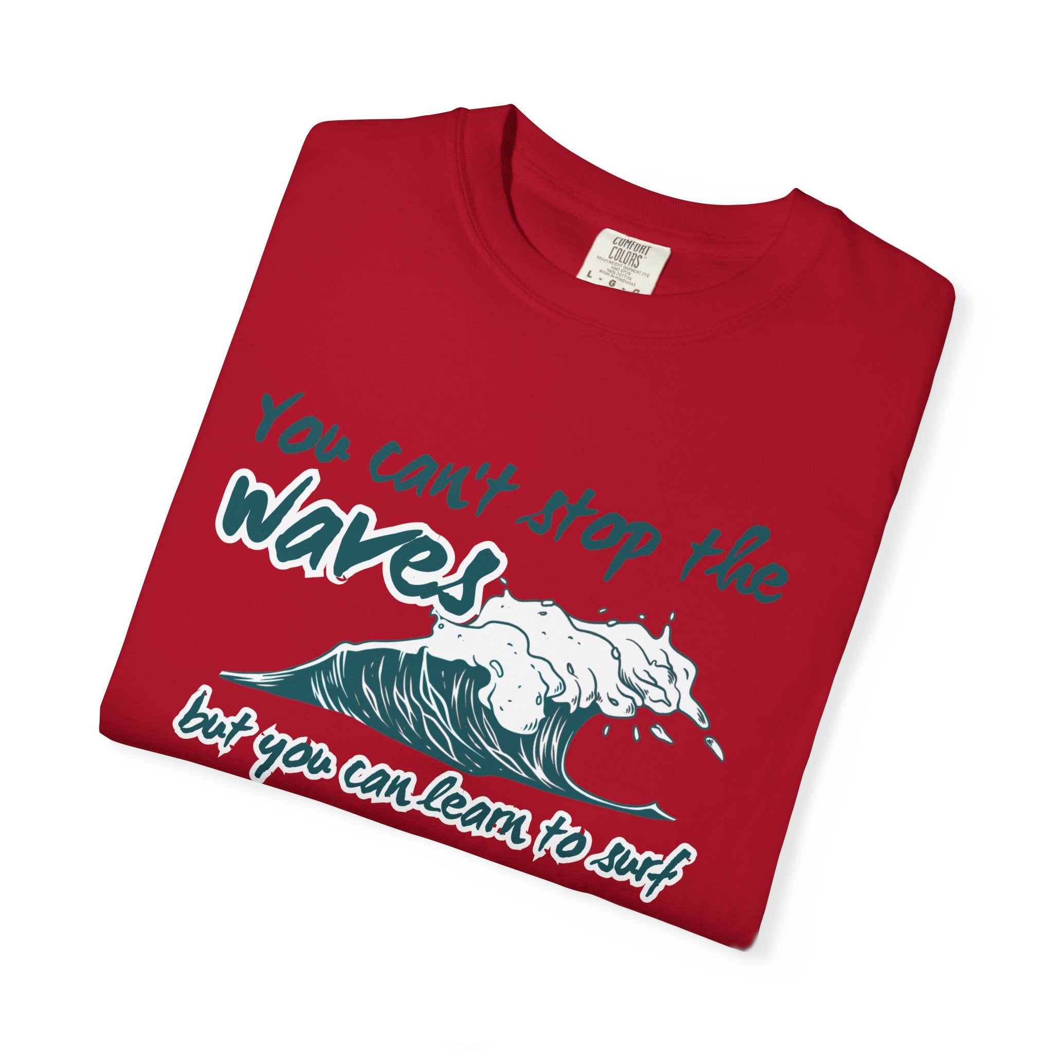You Can't Stop The Waves But You Can Learn to Surf Tee on Comfort Colors Shirt