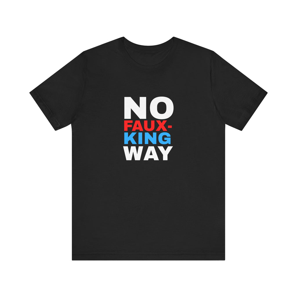No Faux-King Way Kings Day Protest Tee — Political Protest T-Shirt