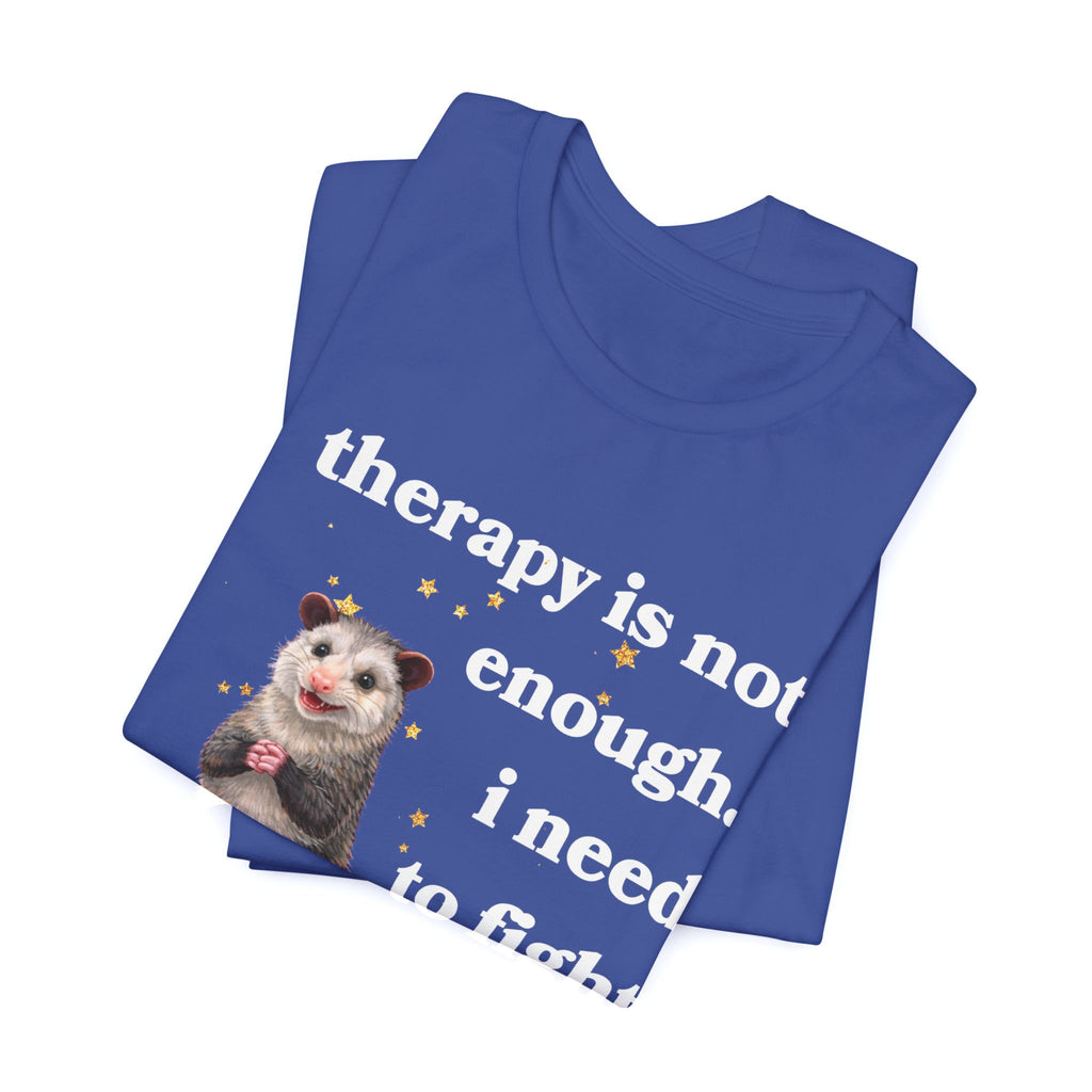therapy is not enough. i need to fight the government Bella + Canvas T-shirt