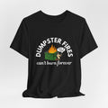 Dumpster Fires Can't Burn Forever Bella + Canvas T-Shirt
