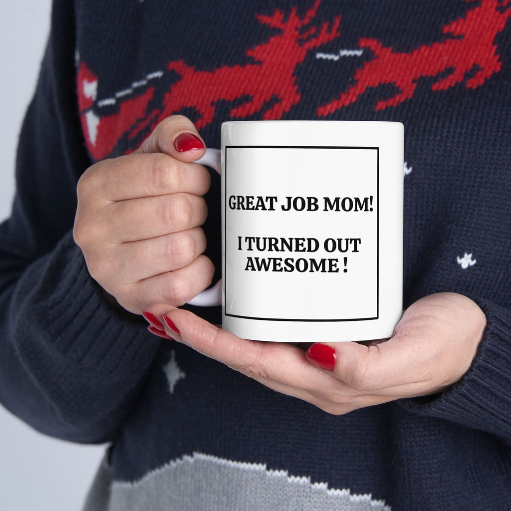 Great Job Mom! I Turned Out Awesome! Funny Mother's Day Coffee Cup (11oz, 15oz)