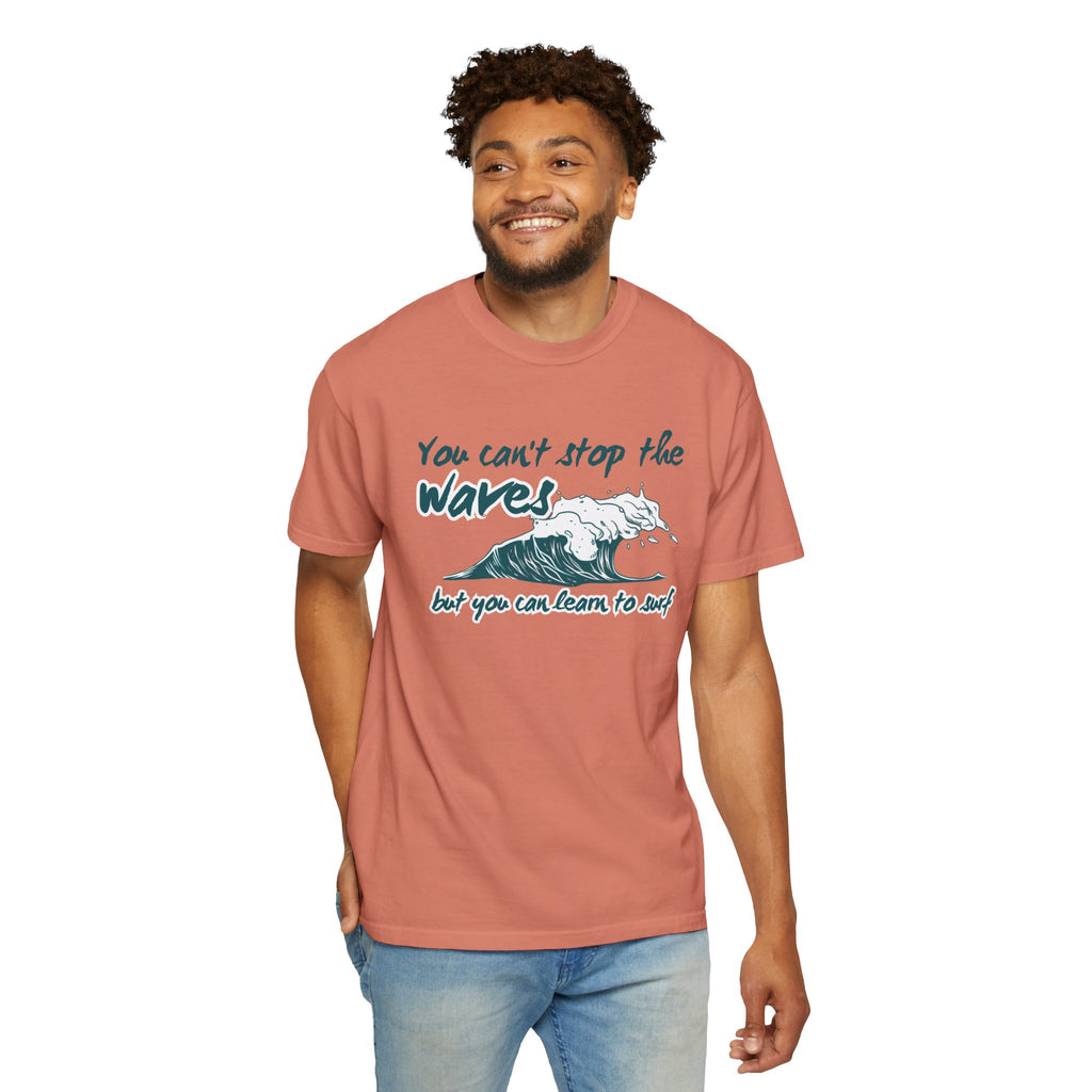 You Can't Stop The Waves But You Can Learn to Surf Tee on Comfort Colors Shirt