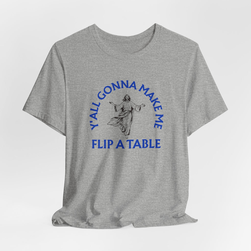 Jesus Y'all Gonna Make Me Flip A Table - Funny Jesus T-Shirt
