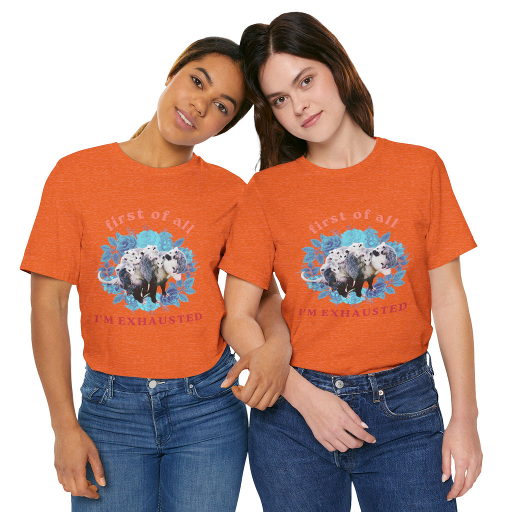 First of All I'm Exhausted Floral Possum Bella + Canvas T-Shirt