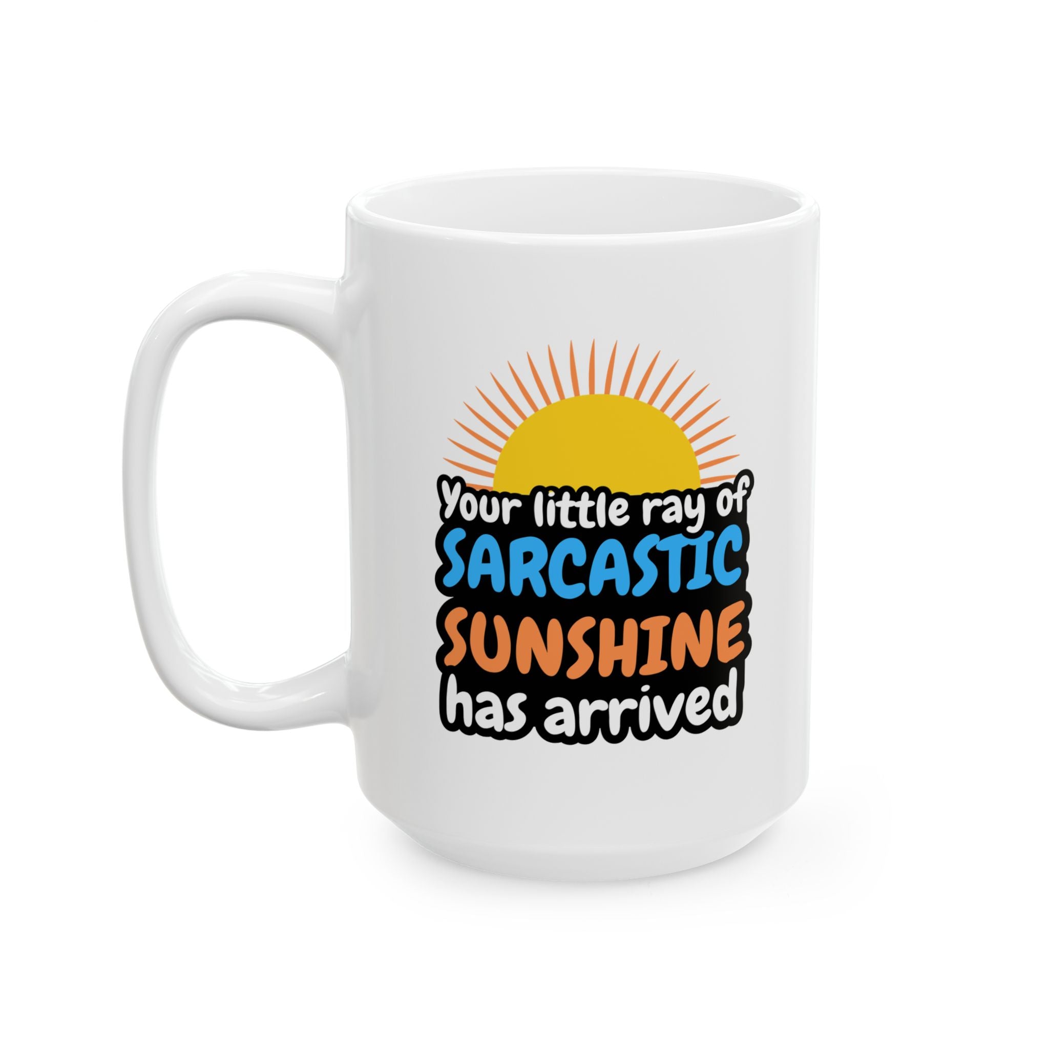 Sarcastic Sunshine Ceramic Mug — "You're Little Ray of Sarcastic Sunshine Has Arrived" (11oz/15oz)