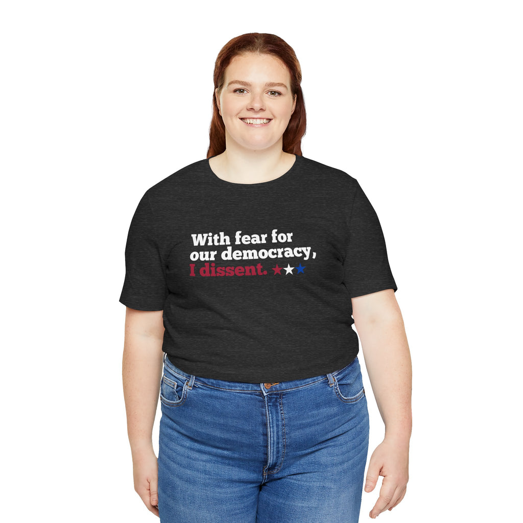 "With fear for our democracy, I dissent." Bella + Canvas T-Shirt