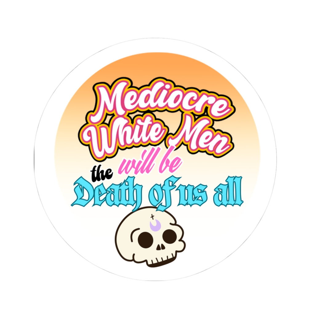 Mediocre White Men Will Be the Death of Us All Kiss-Cut Sticker