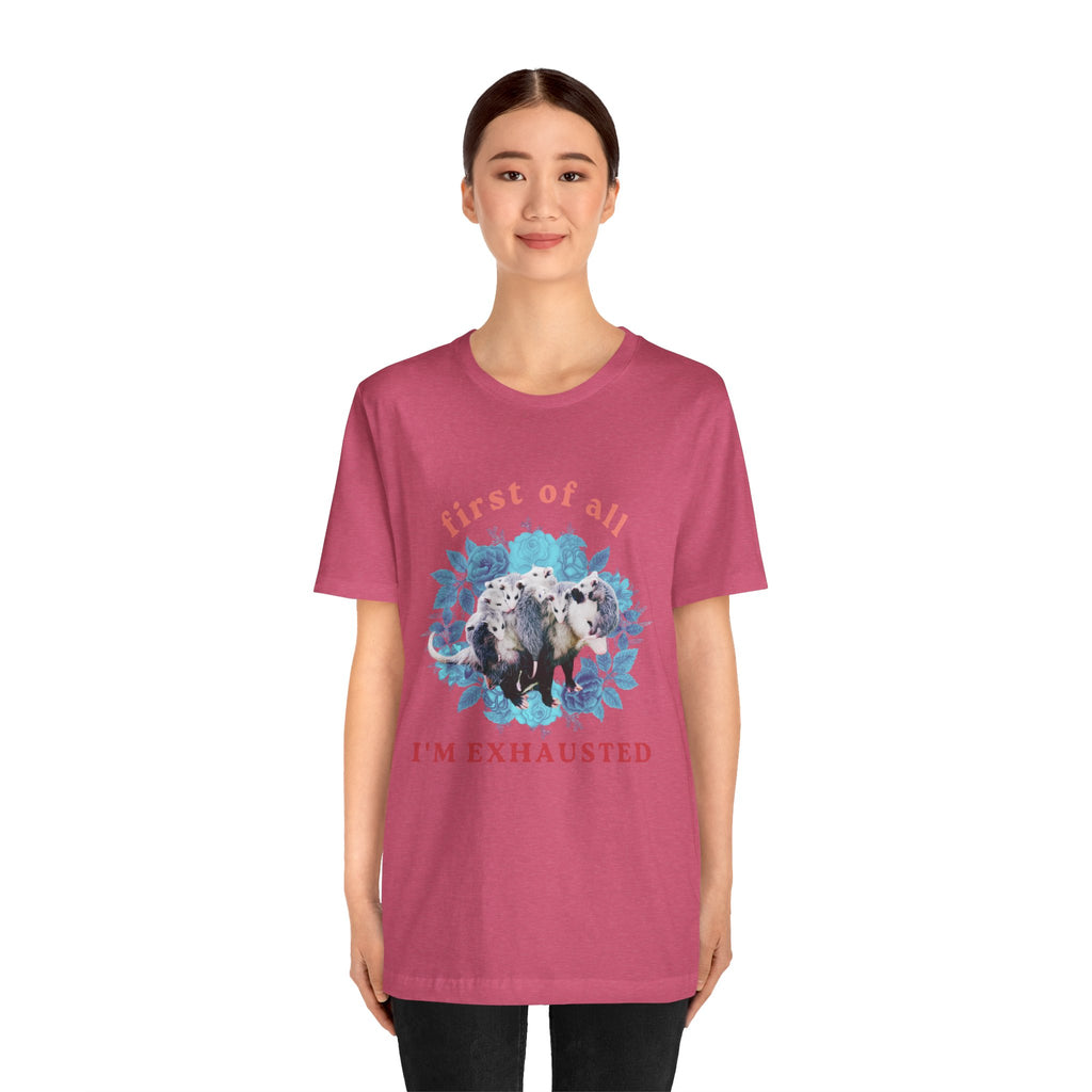 First of All I'm Exhausted Floral Possum Bella + Canvas T-Shirt