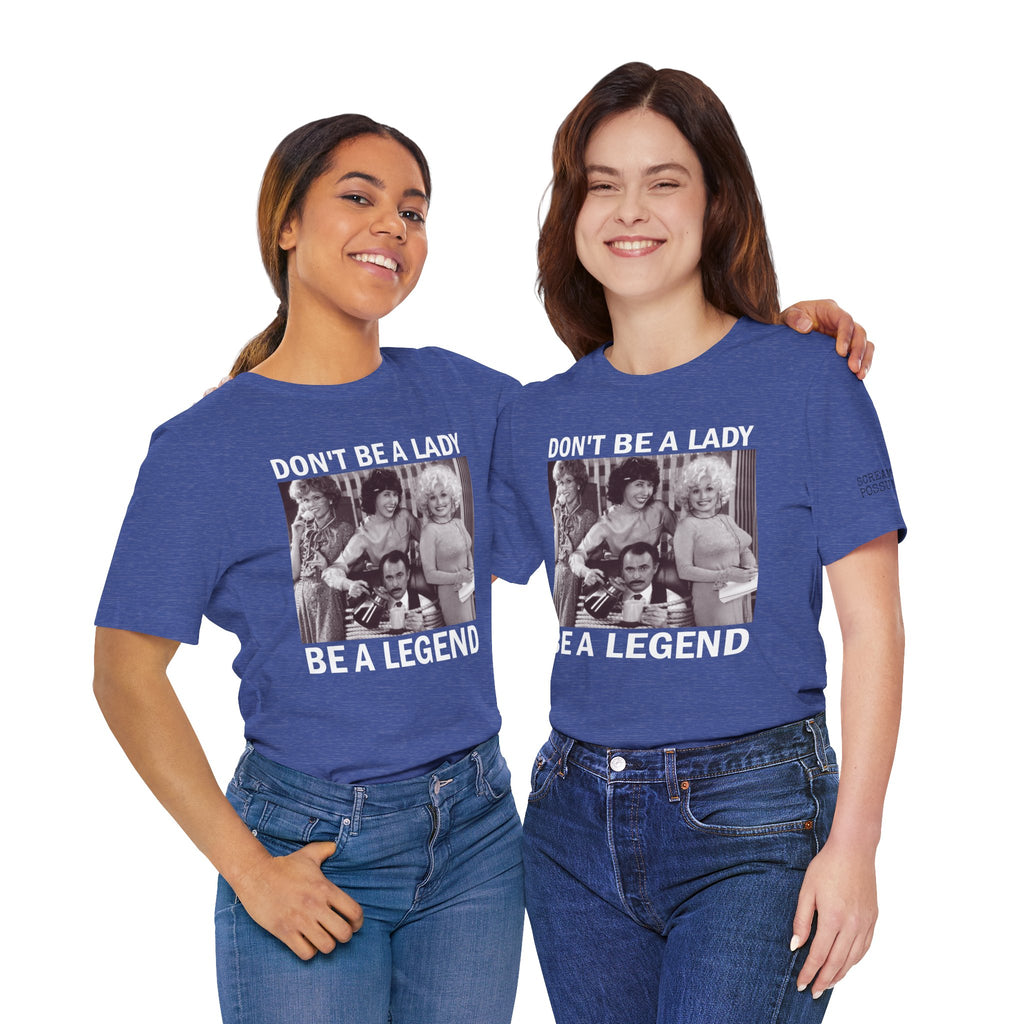 Don't Be a Lady — Be a Legend Tee