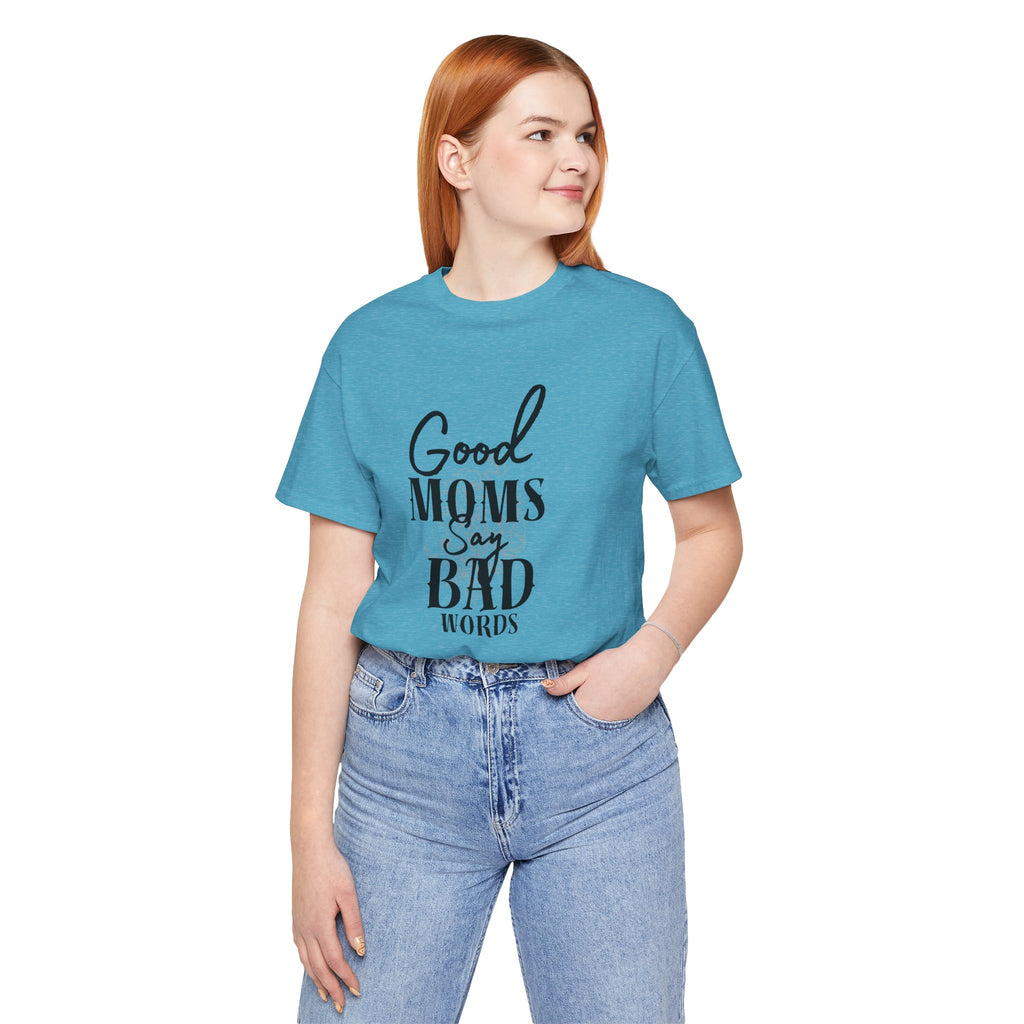 Good Moms Say Bad Words Bella + Canvas T-Shirt