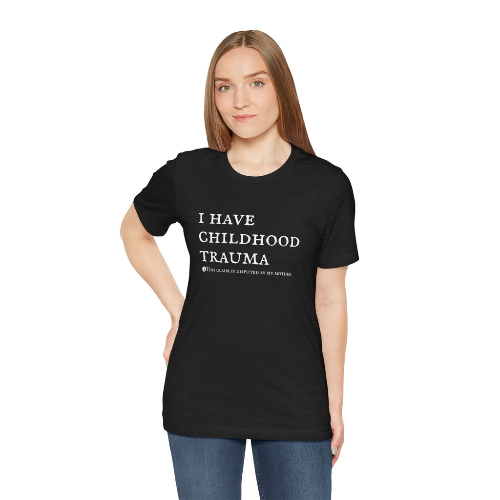 Funny 'I Have Childhood Trauma (This Claim Is Disputed By My Mother)' T-Shirt
