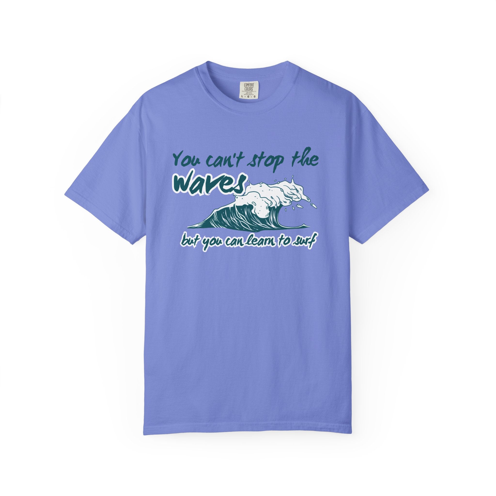 You Can't Stop The Waves But You Can Learn to Surf Tee on Comfort Colors Shirt