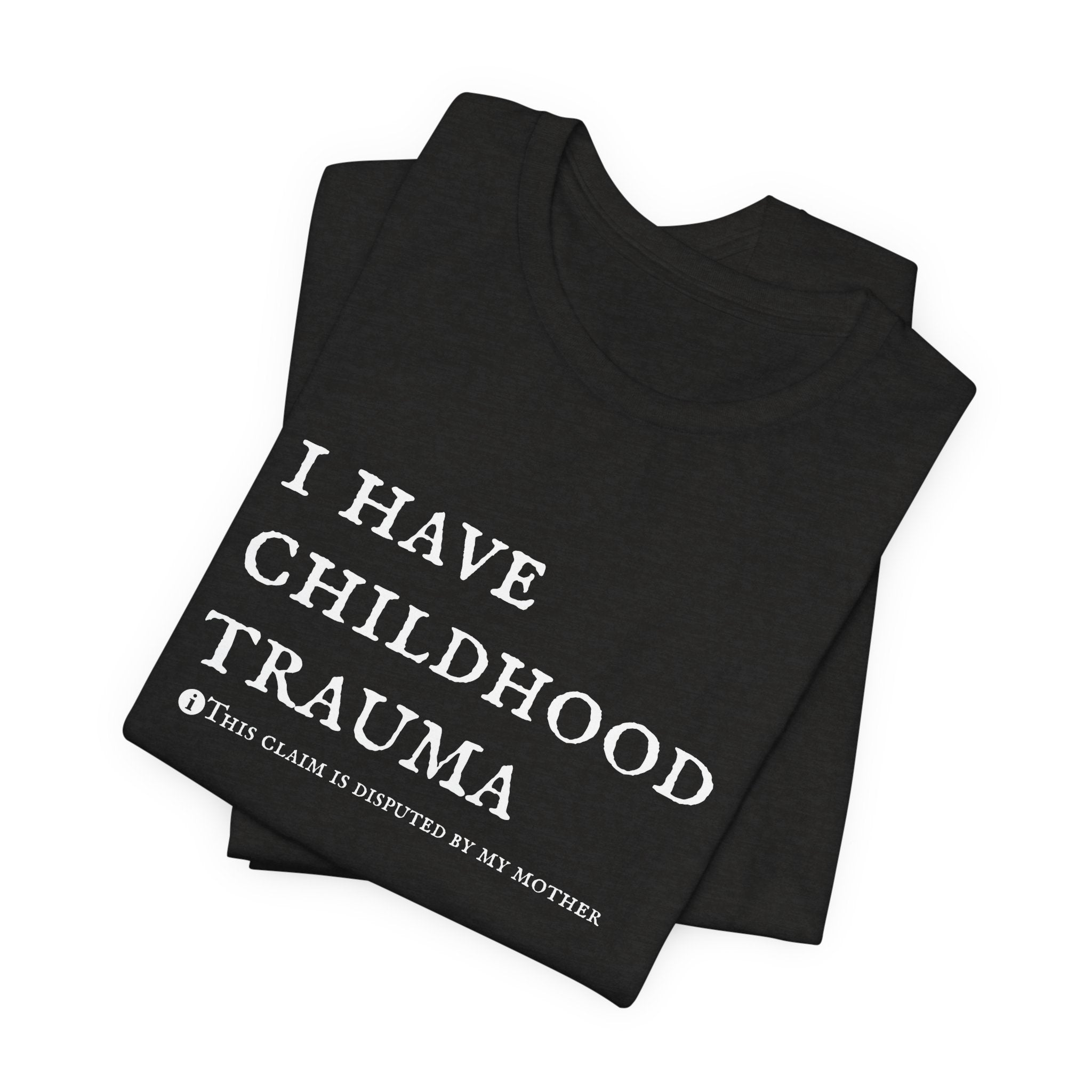 Funny 'I Have Childhood Trauma (This Claim Is Disputed By My Mother)' T-Shirt