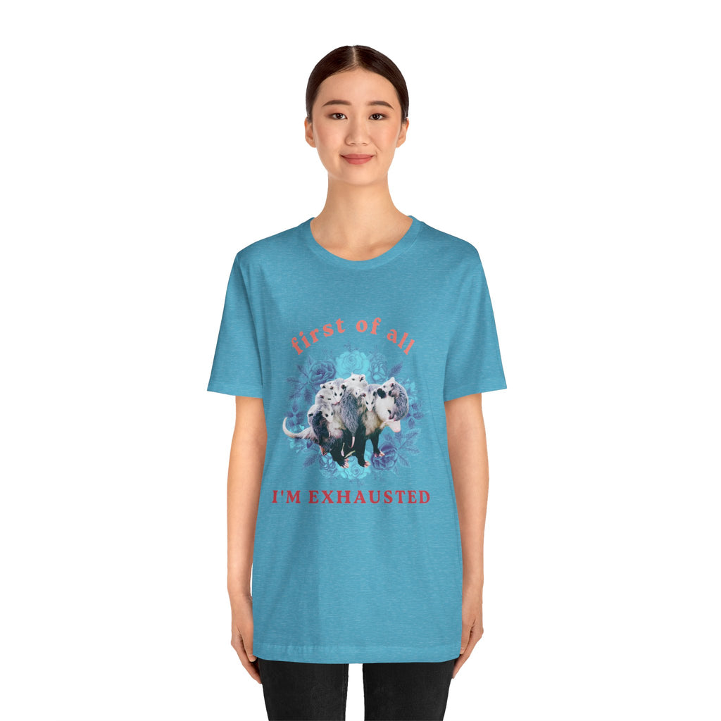 First of All I'm Exhausted Floral Possum Bella + Canvas T-Shirt
