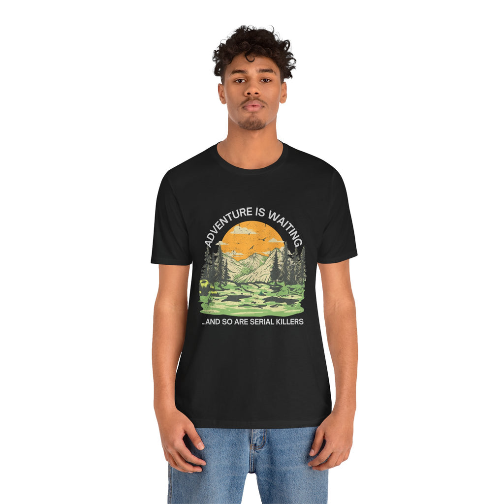 Adventure Is Waiting… And So Are Serial Killers T‑Shirt