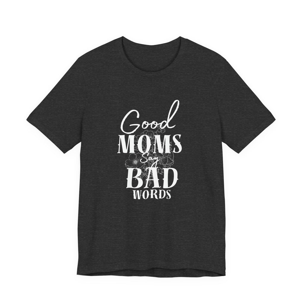 Good Moms Say Bad Words Bella + Canvas T-Shirt