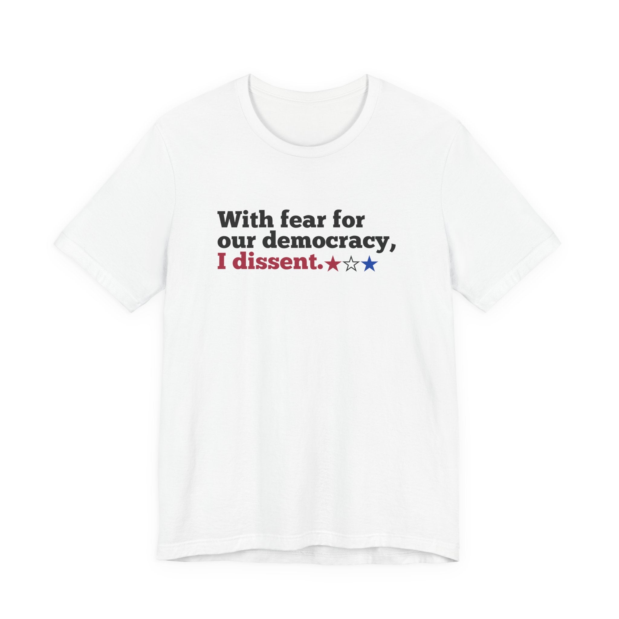 "With fear for our democracy, I dissent." Bella + Canvas T-Shirt