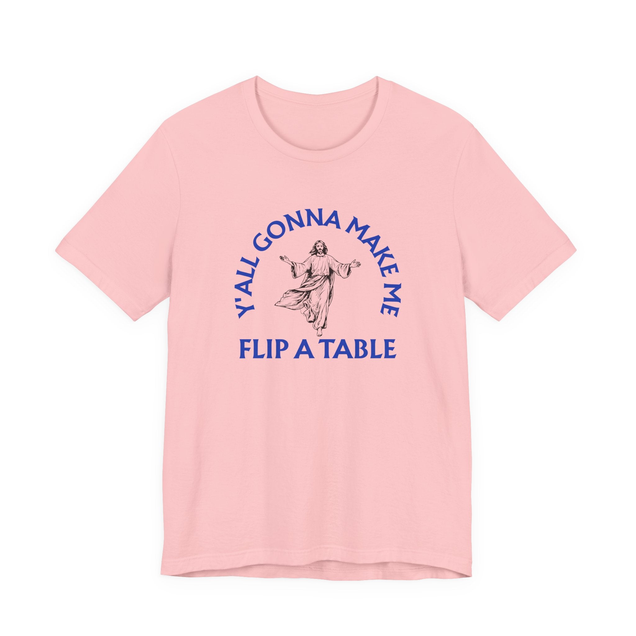 Jesus Y'all Gonna Make Me Flip A Table - Funny Jesus T-Shirt