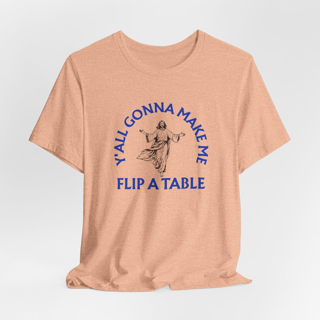 Jesus Y'all Gonna Make Me Flip A Table - Funny Jesus T-Shirt