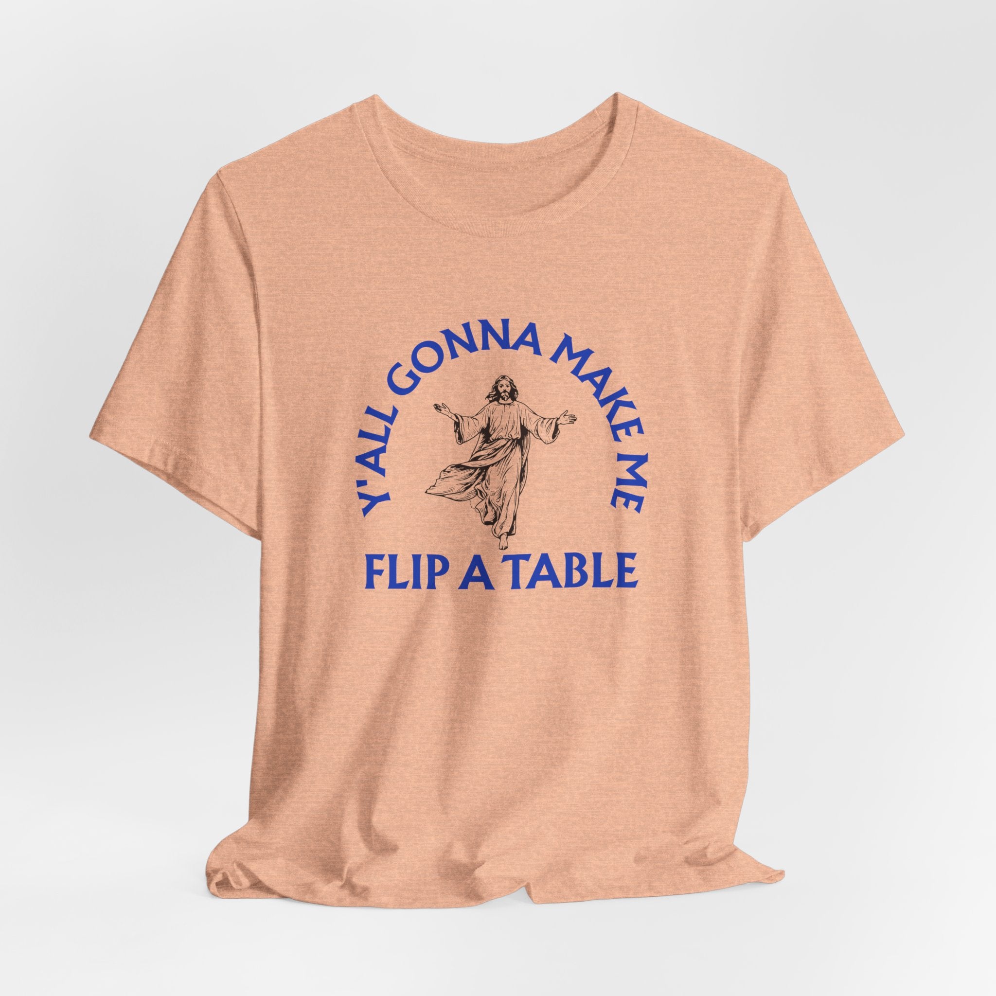 Jesus Y'all Gonna Make Me Flip A Table - Funny Jesus T-Shirt