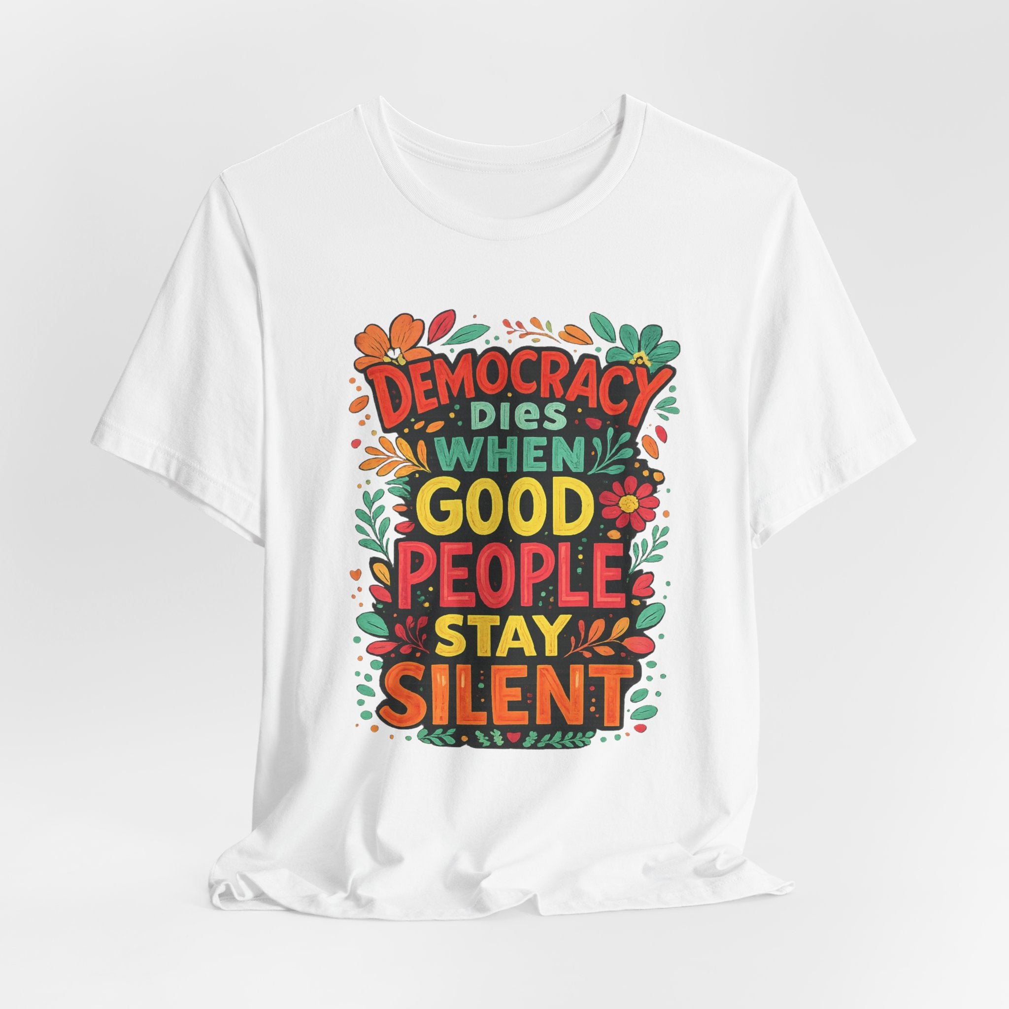 Democracy Dies When Good People Stay Silent T-Shirt