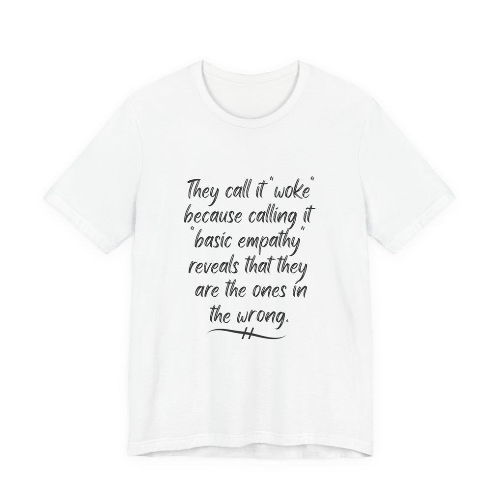 They Call It "Woke" - Basic Empathy Statement Tee on Bella + Canvas Shirt