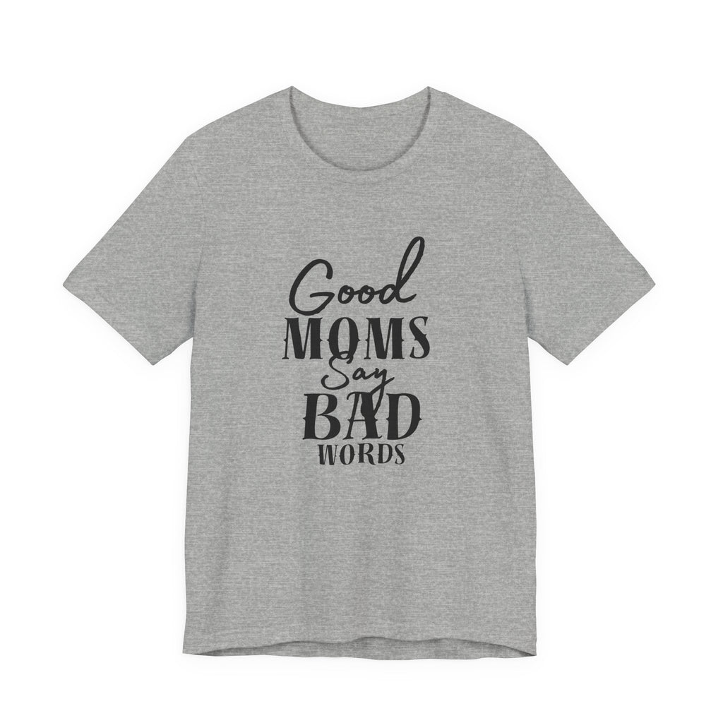 Good Moms Say Bad Words Bella + Canvas T-Shirt