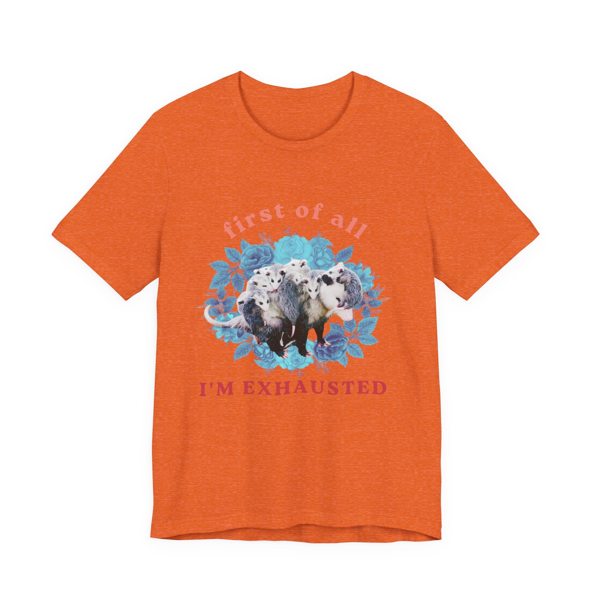 First of All I'm Exhausted Floral Possum Bella + Canvas T-Shirt