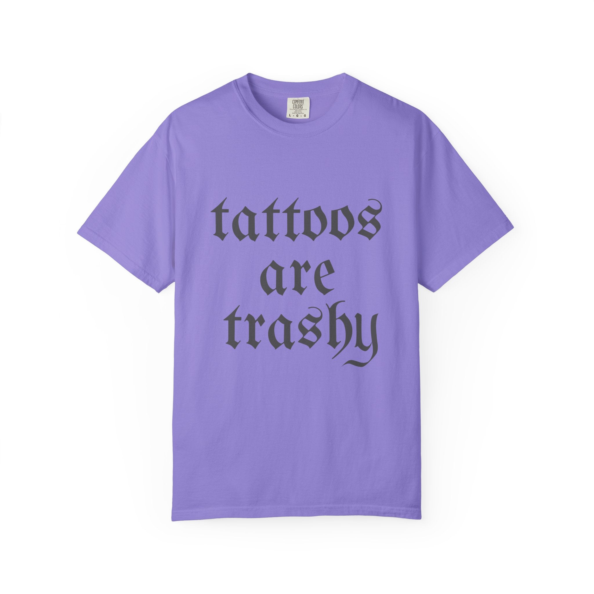 Tattoos Are Trashy Comfort Colors T-Shirt