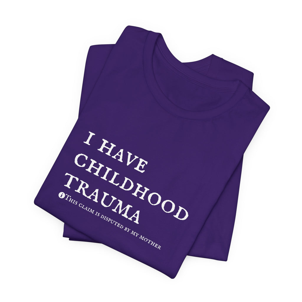 Funny 'I Have Childhood Trauma (This Claim Is Disputed By My Mother)' T-Shirt