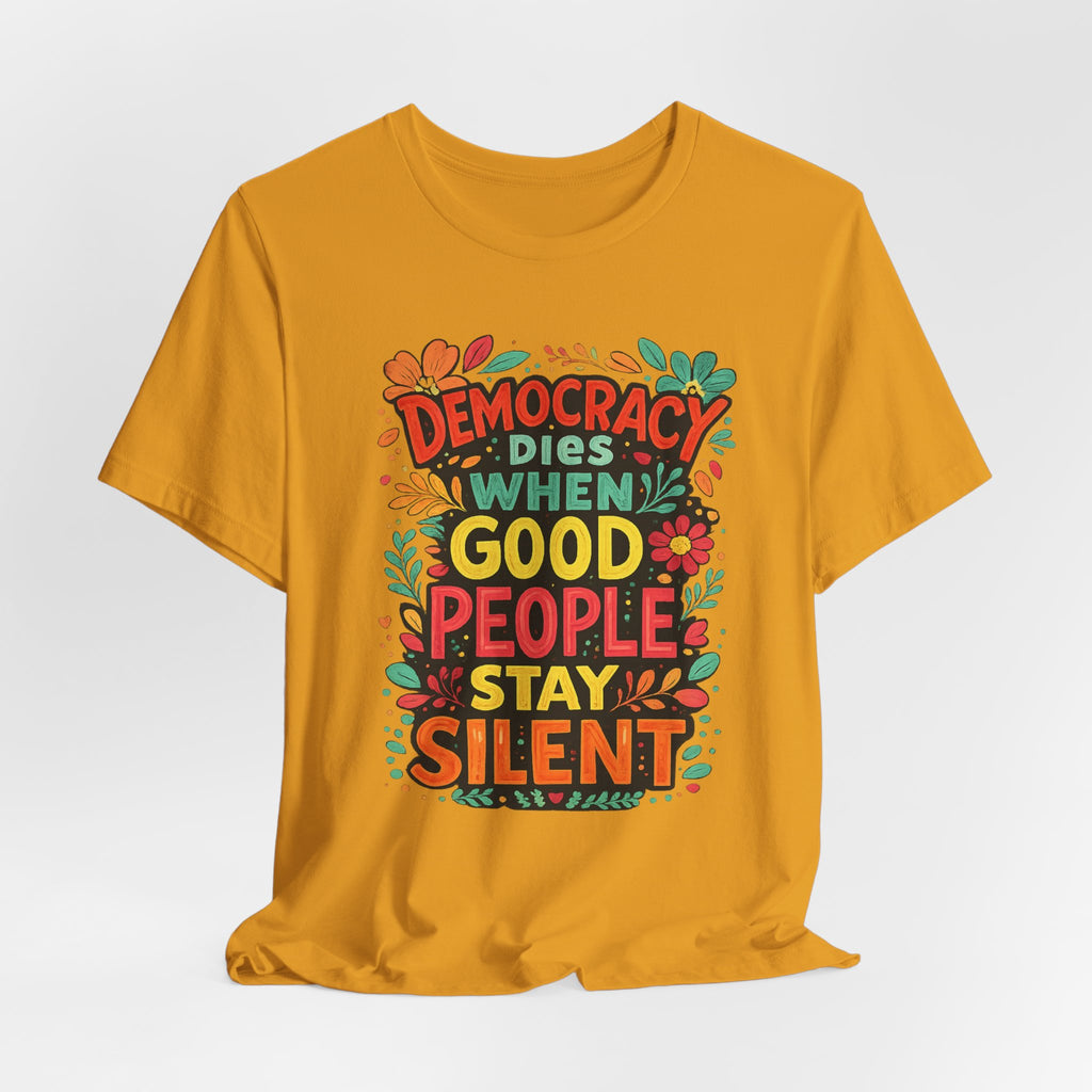Democracy Dies When Good People Stay Silent T-Shirt
