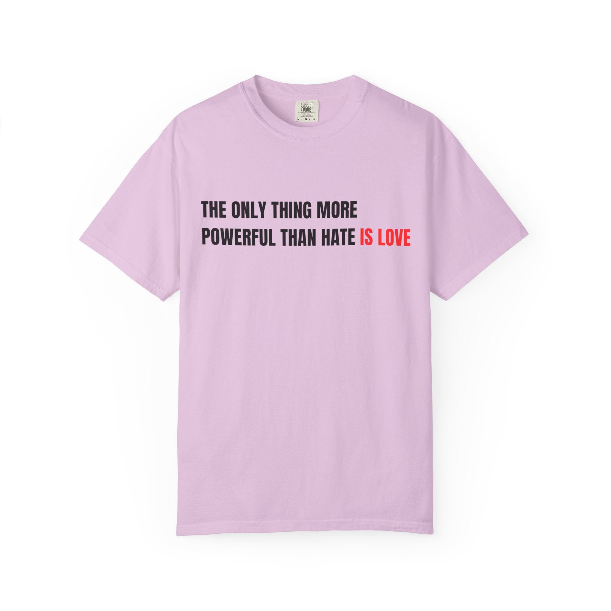 The Only Thing More Powerful Than Hate Is Love Comfort Colors T-Shirt