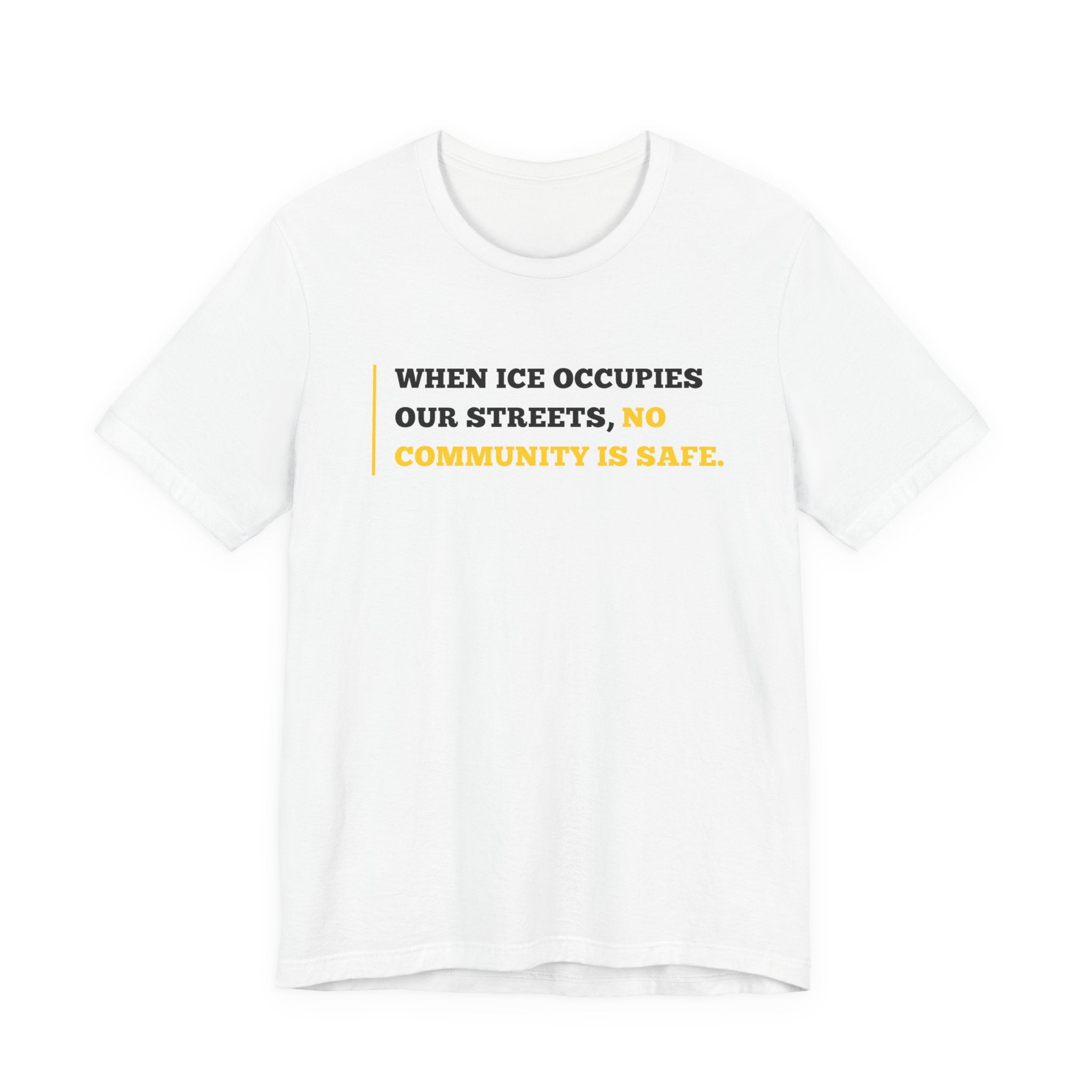 "When ICE Occupies Our Streets, No Community Is Safe." Bella + Canvas T-Shirt