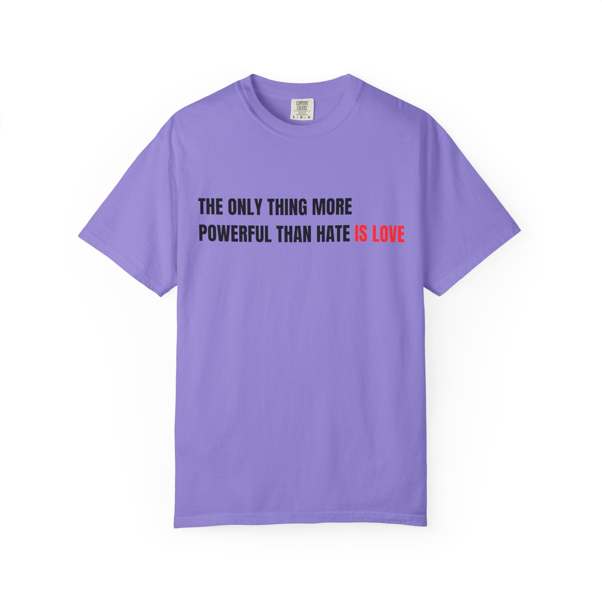 The Only Thing More Powerful Than Hate Is Love Comfort Colors T-Shirt