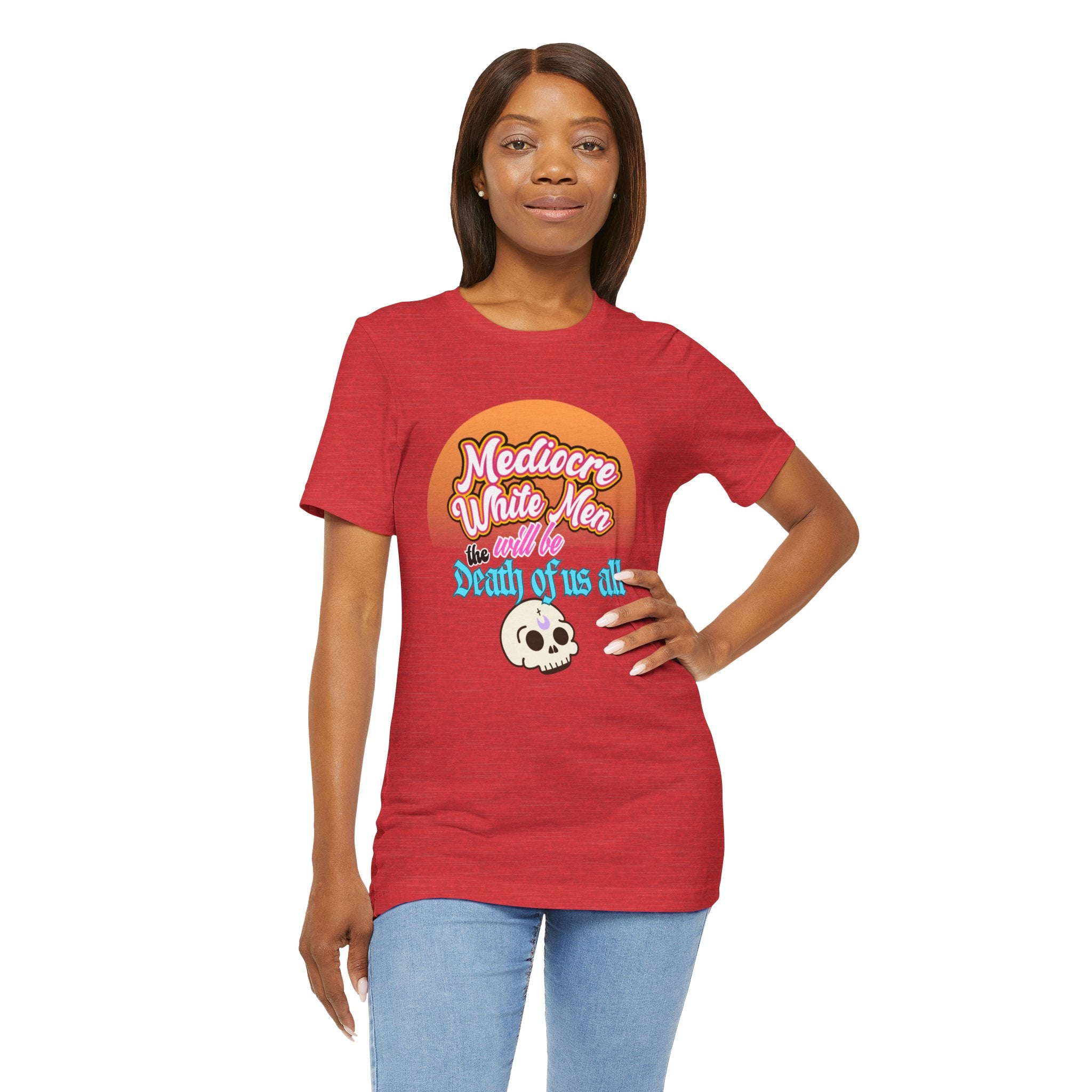 Mediocre White Men will Be The Death of Us All Bella + Canvas T-shirt