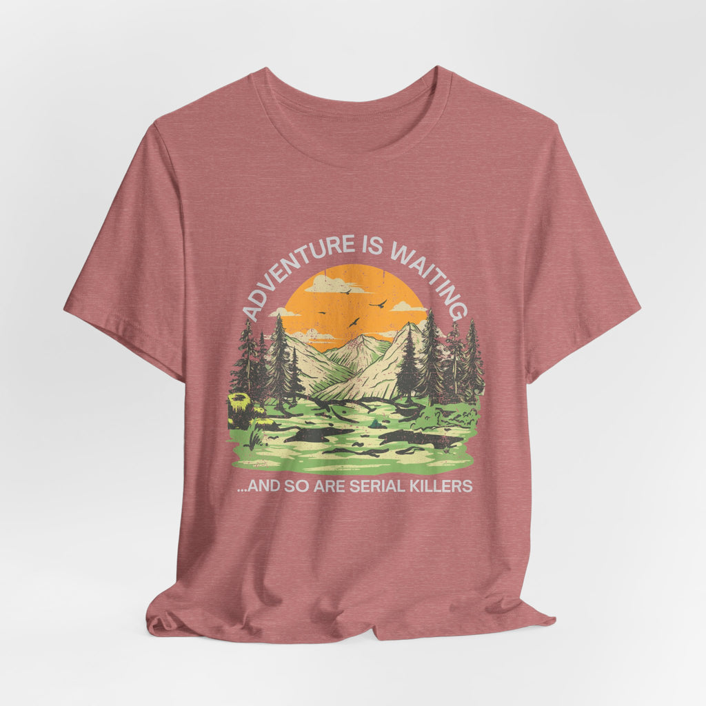Adventure Is Waiting… And So Are Serial Killers T‑Shirt
