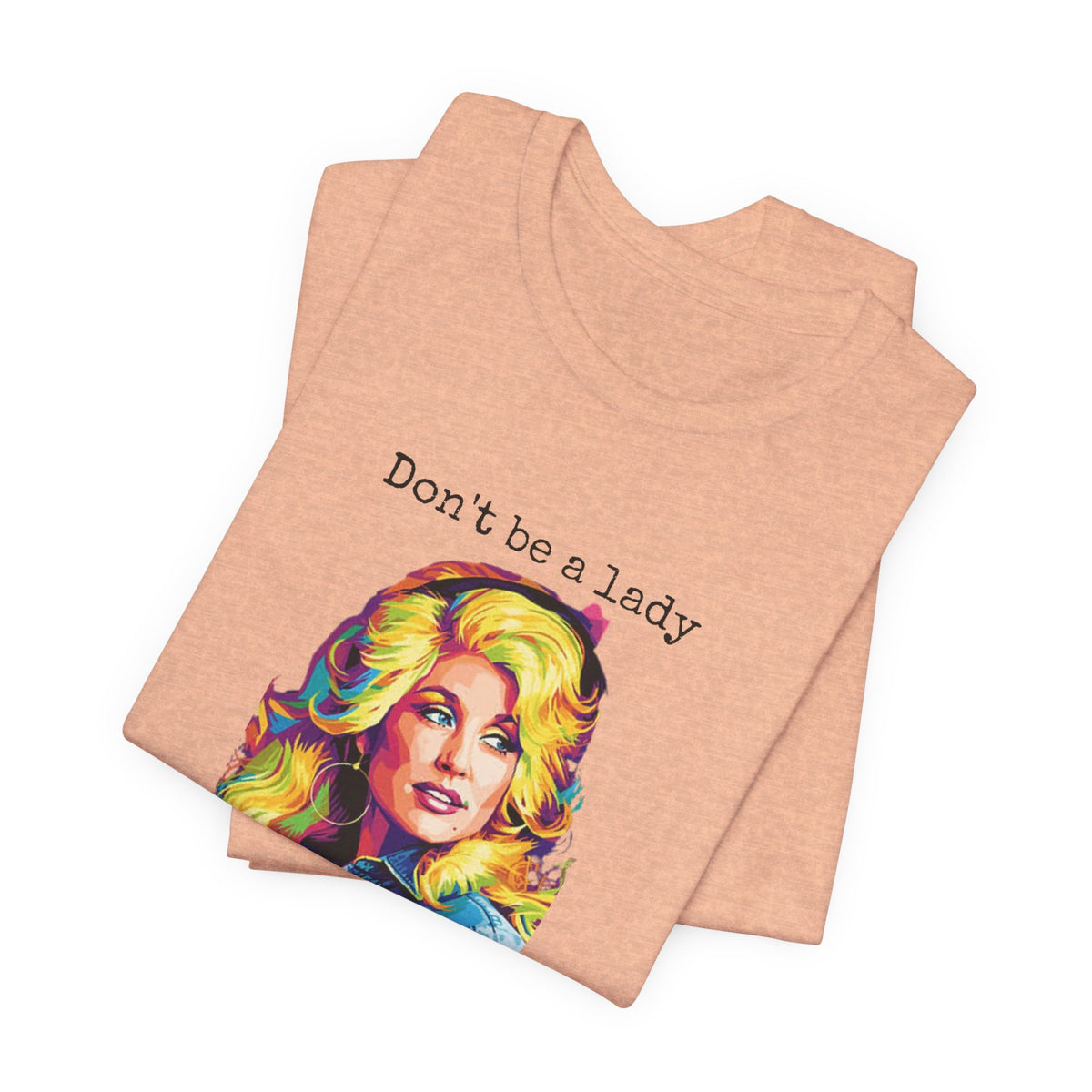Dolly Parton "Don’t Be a Lady, Be a Dolly" Graphic Tee