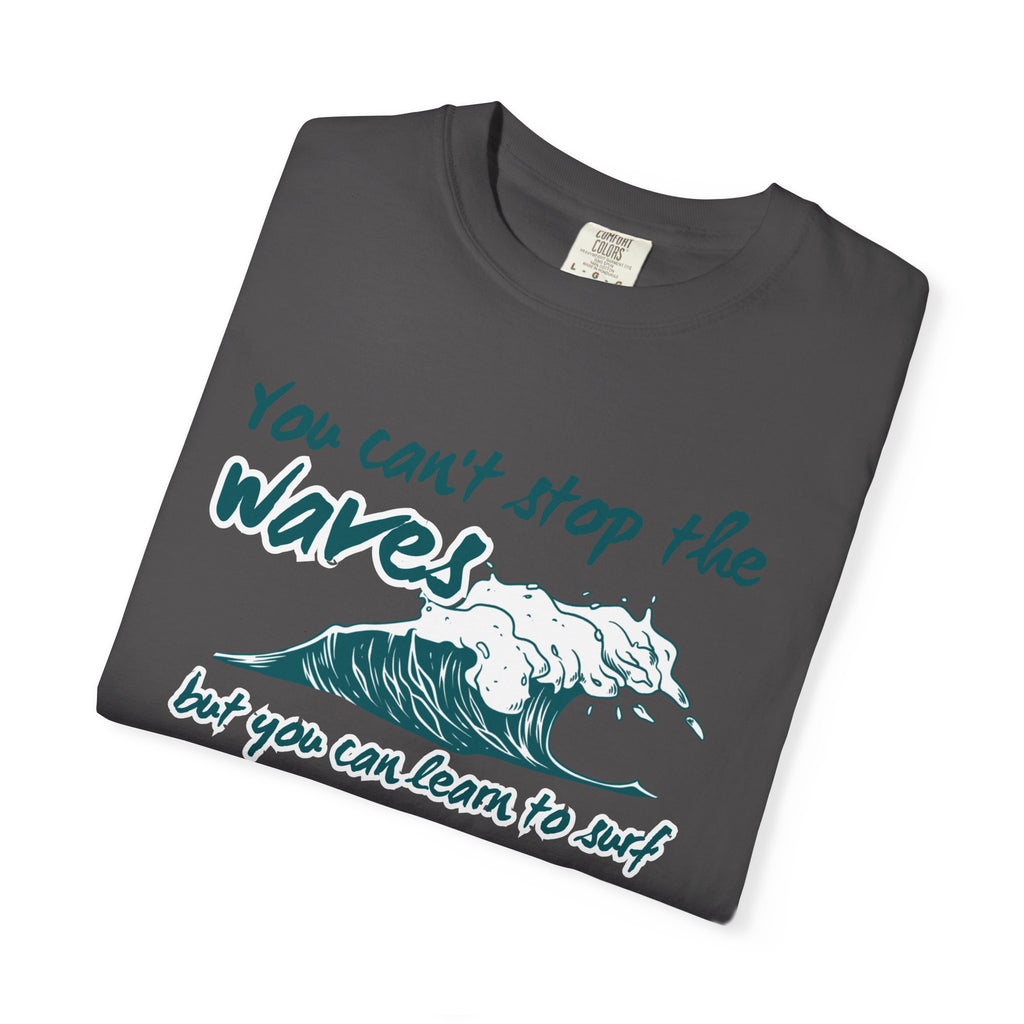 You Can't Stop The Waves But You Can Learn to Surf Tee on Comfort Colors Shirt