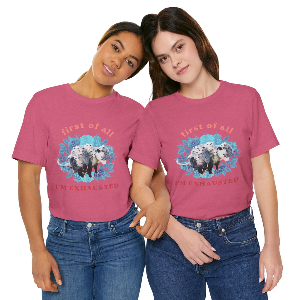 First of All I'm Exhausted Floral Possum Bella + Canvas T-Shirt