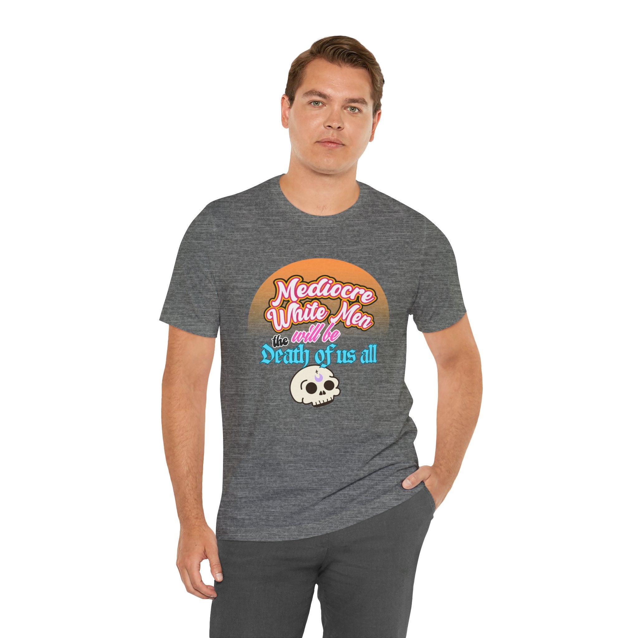 Mediocre White Men will Be The Death of Us All Bella + Canvas T-shirt