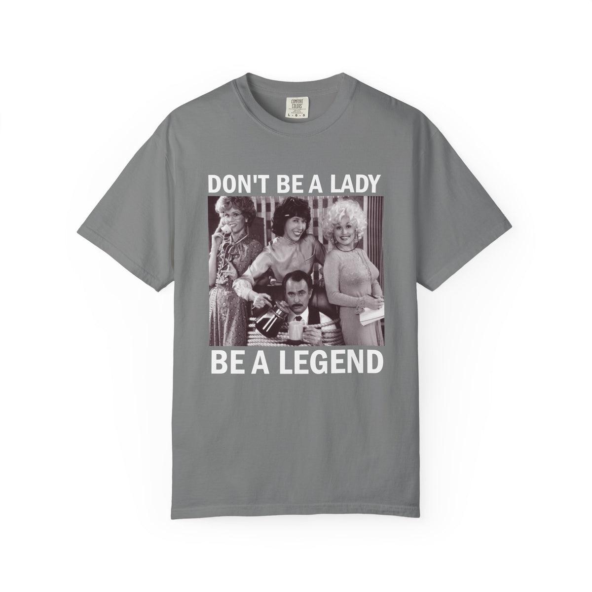 Don’t Be a Lady Be a Legend 9 to 5 Comfort Colors T-Shirt