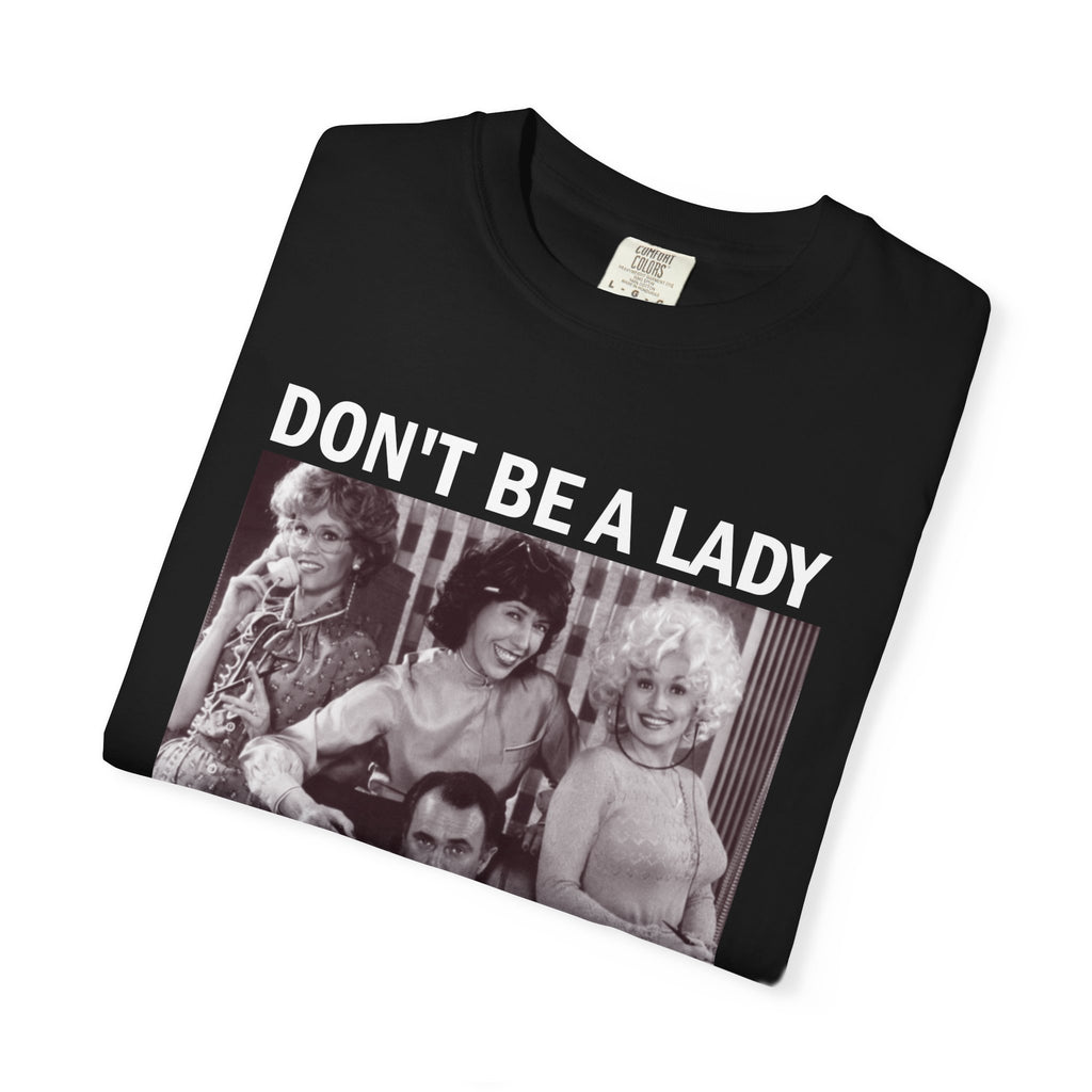 Don’t Be a Lady Be a Legend 9 to 5 Comfort Colors T-Shirt