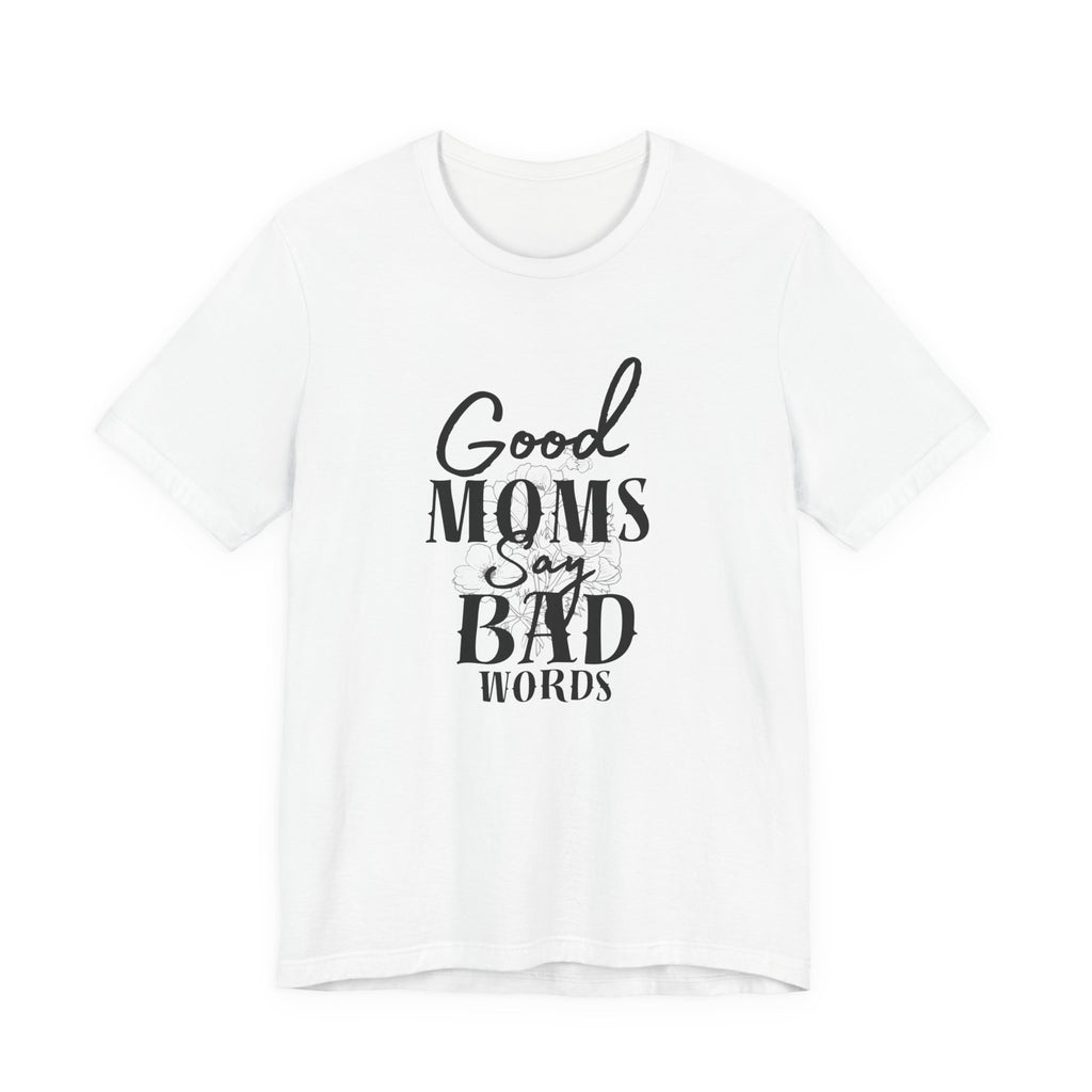 Good Moms Say Bad Words Bella + Canvas T-Shirt