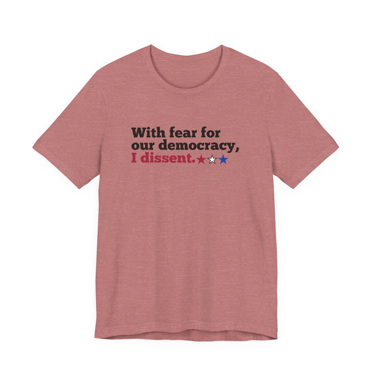 "With fear for our democracy, I dissent." Bella + Canvas T-Shirt