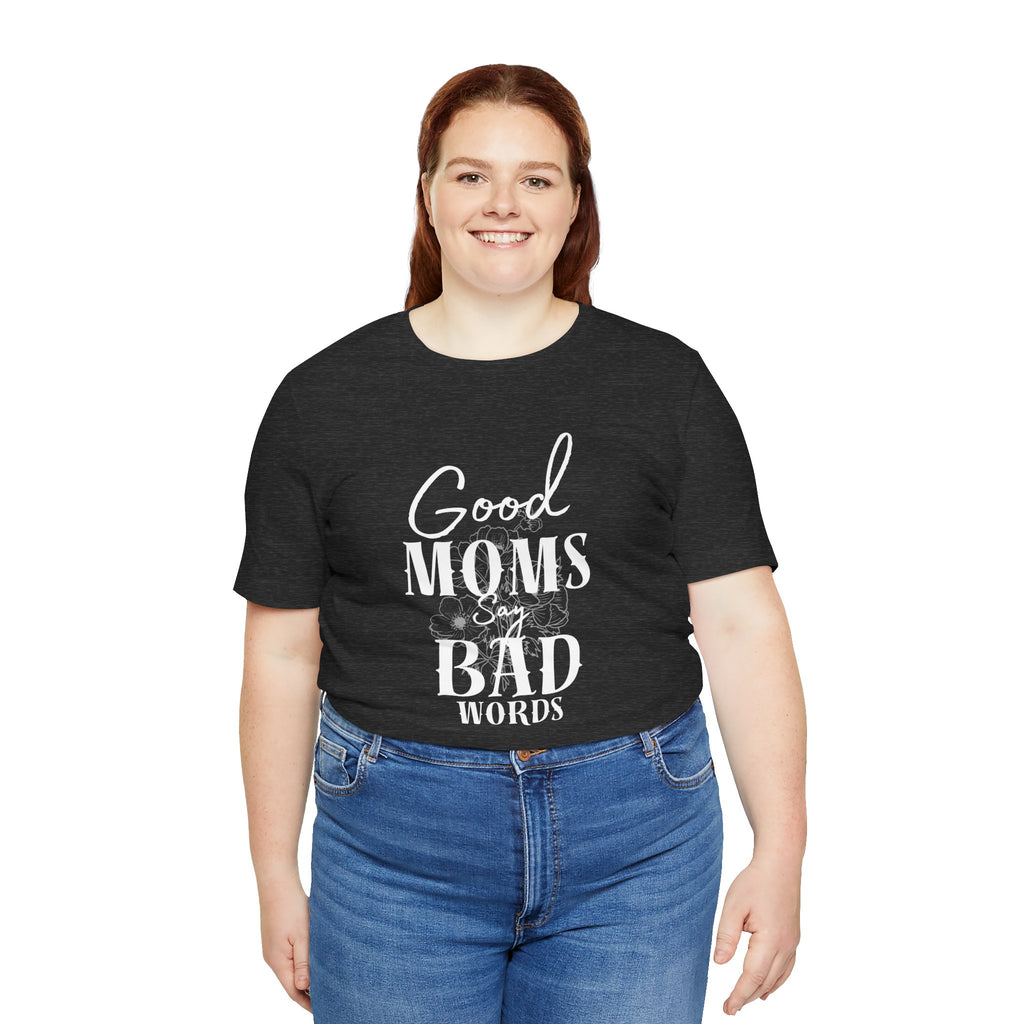 Good Moms Say Bad Words Bella + Canvas T-Shirt