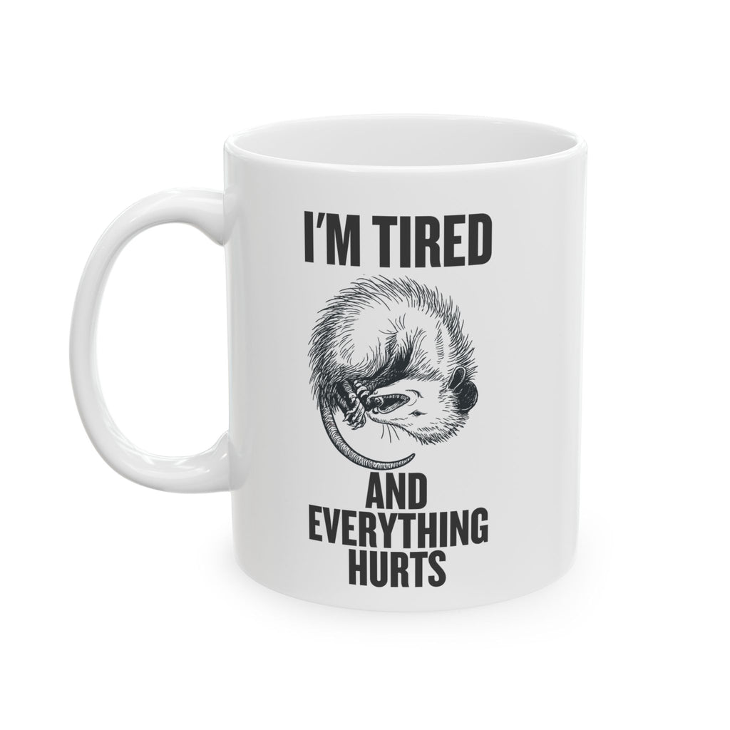 I'm Tired and Everything Hurts Possum Ceramic Mug — Funny Retirement/Getting Old Coffee Cup (11oz, 15oz)