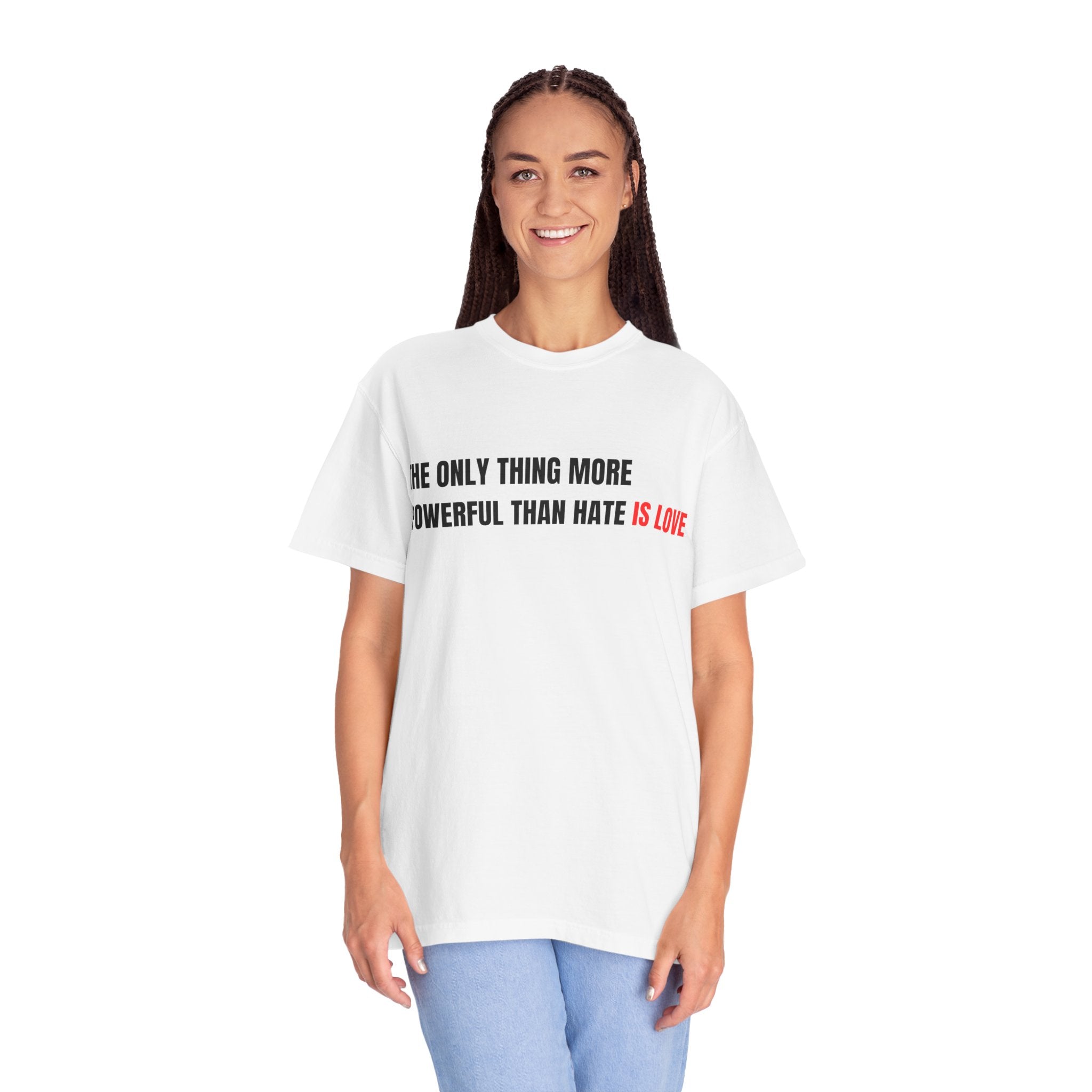 The Only Thing More Powerful Than Hate Is Love Comfort Colors T-Shirt