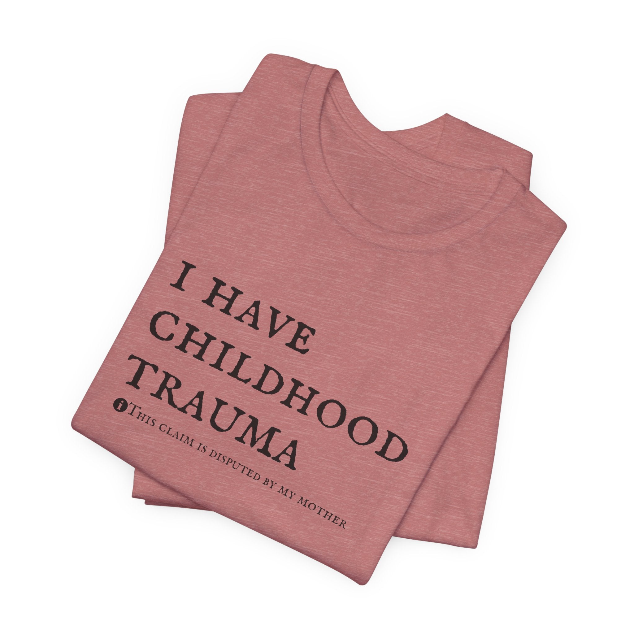 Funny 'I Have Childhood Trauma (This Claim Is Disputed By My Mother)' T-Shirt