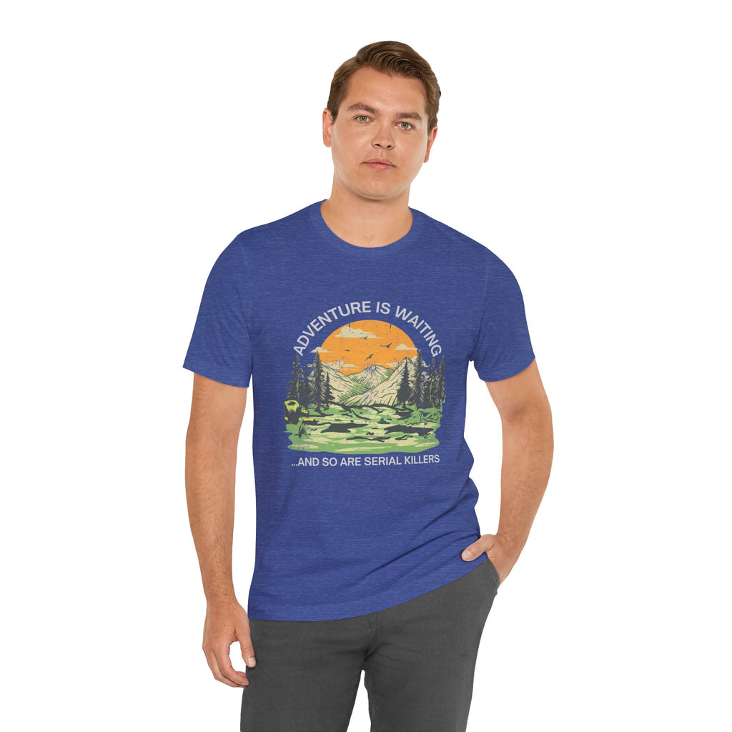 Adventure Is Waiting… And So Are Serial Killers T‑Shirt
