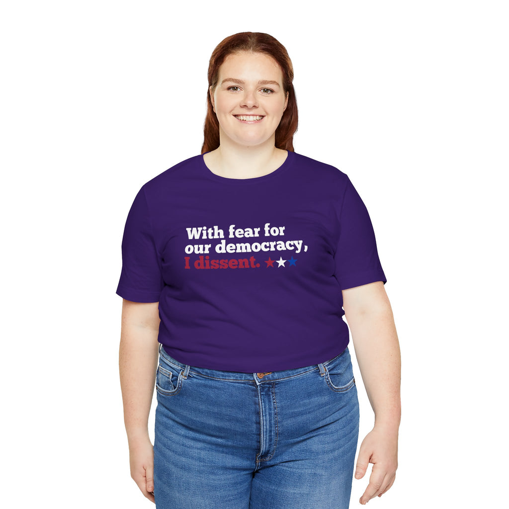 "With fear for our democracy, I dissent." Bella + Canvas T-Shirt